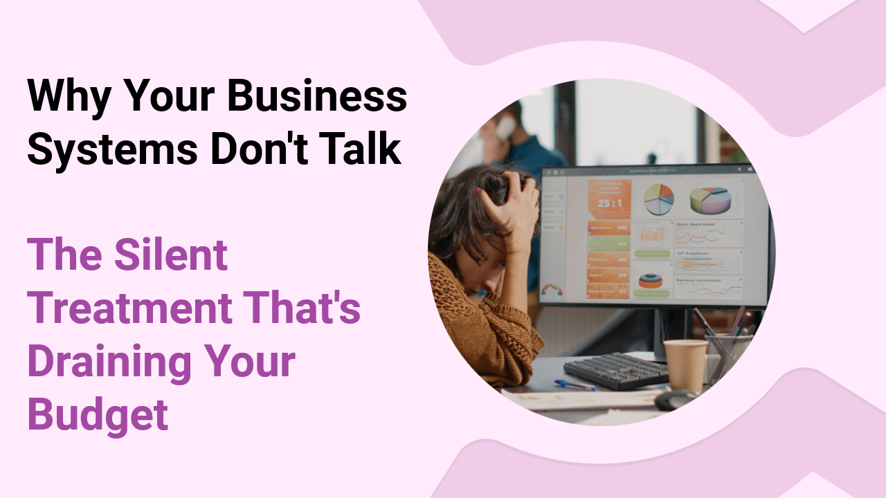 Why Your Business Systems Don’t Talk